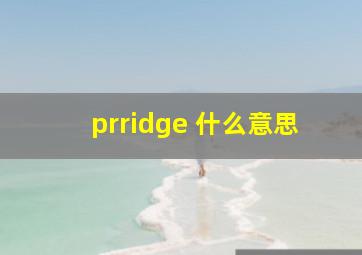 prridge 什么意思